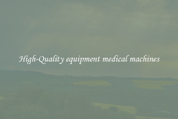 High-Quality equipment medical machines