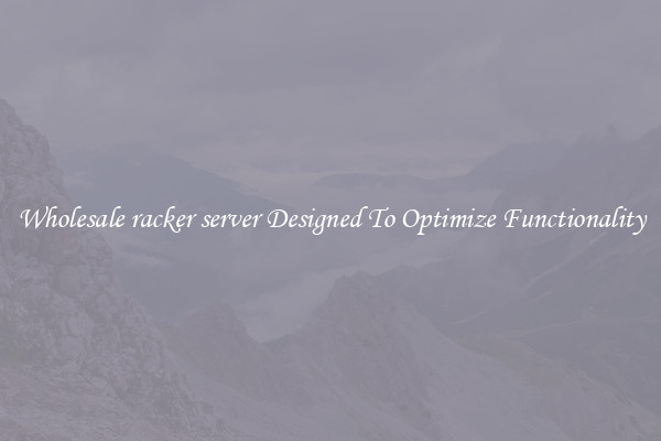 Wholesale racker server Designed To Optimize Functionality