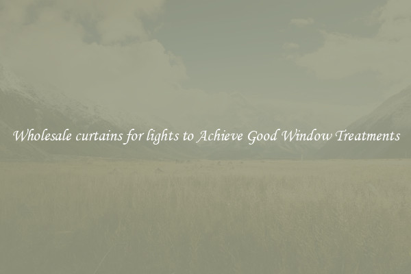 Wholesale curtains for lights to Achieve Good Window Treatments