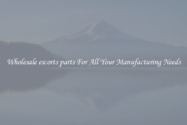 Wholesale escorts parts For All Your Manufacturing Needs