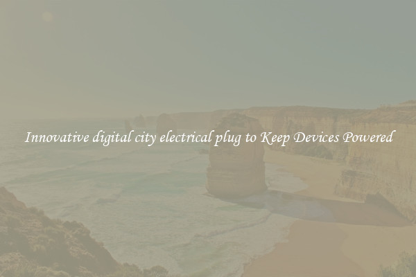 Innovative digital city electrical plug to Keep Devices Powered
