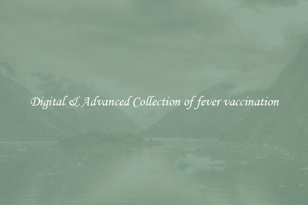 Digital & Advanced Collection of fever vaccination