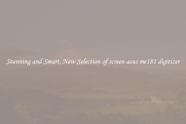 Stunning and Smart, New Selection of screen asus me181 digitizer