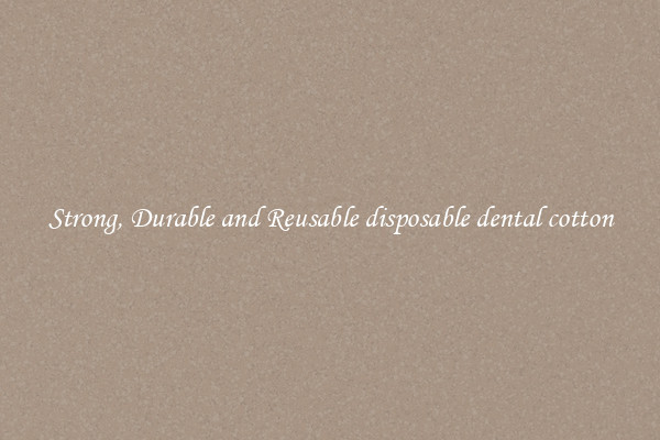 Strong, Durable and Reusable disposable dental cotton