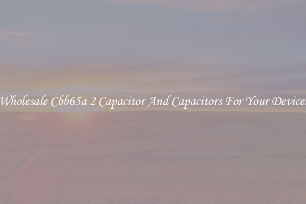 Wholesale Cbb65a 2 Capacitor And Capacitors For Your Devices