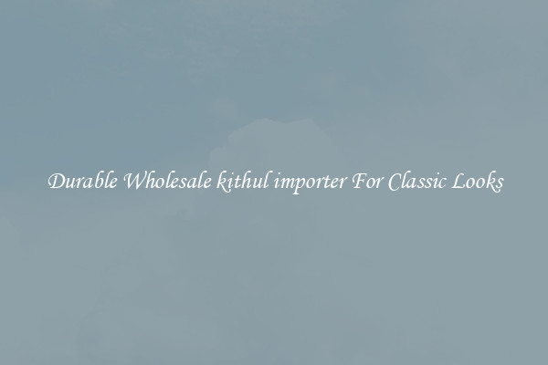 Durable Wholesale kithul importer For Classic Looks