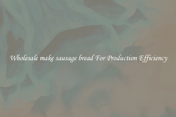 Wholesale make sausage bread For Production Efficiency