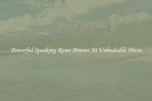 Powerful Speaking Roses Printer At Unbeatable Prices