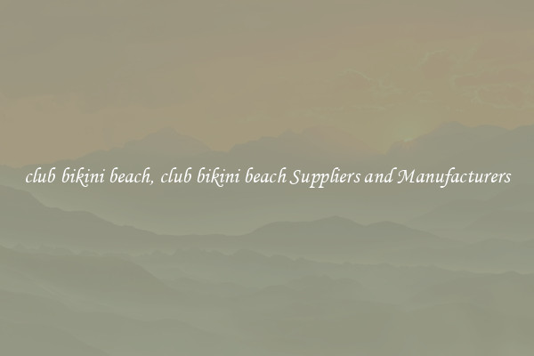 club bikini beach, club bikini beach Suppliers and Manufacturers