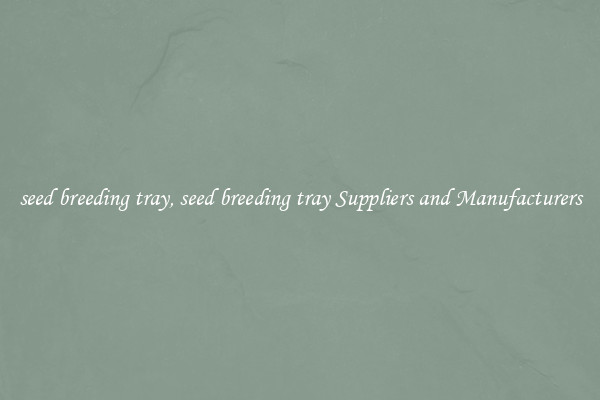 seed breeding tray, seed breeding tray Suppliers and Manufacturers