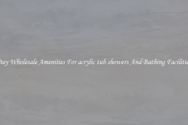 Buy Wholesale Amenities For acrylic tub showers And Bathing Facilities