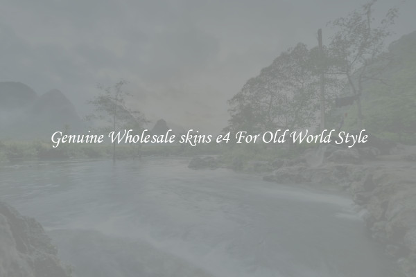 Genuine Wholesale skins e4 For Old World Style