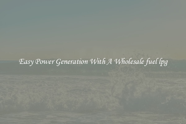 Easy Power Generation With A Wholesale fuel lpg