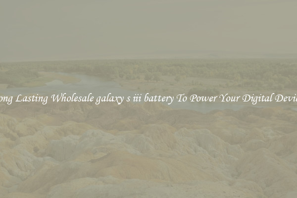 Long Lasting Wholesale galaxy s iii battery To Power Your Digital Devices