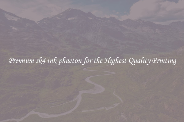 Premium sk4 ink phaeton for the Highest Quality Printing