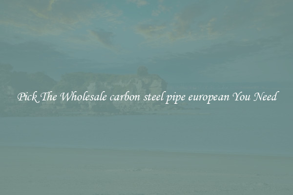 Pick The Wholesale carbon steel pipe european You Need