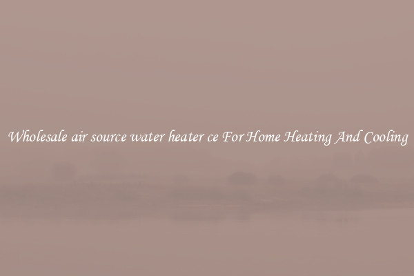 Wholesale air source water heater ce For Home Heating And Cooling
