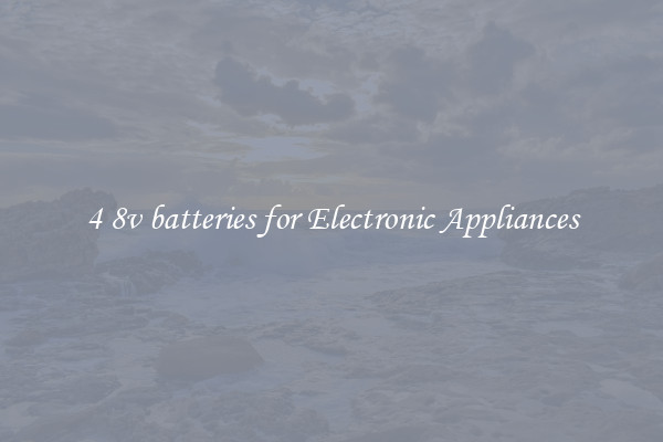4 8v batteries for Electronic Appliances