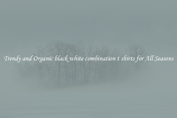 Trendy and Organic black white combination t shirts for All Seasons
