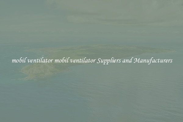 mobil ventilator mobil ventilator Suppliers and Manufacturers