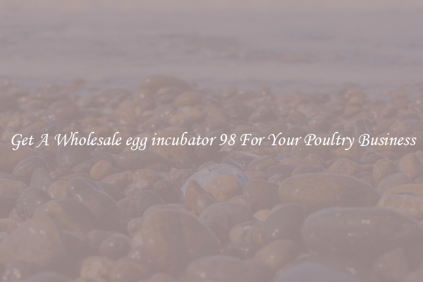 Get A Wholesale egg incubator 98 For Your Poultry Business