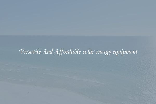 Versatile And Affordable solar energy equipment