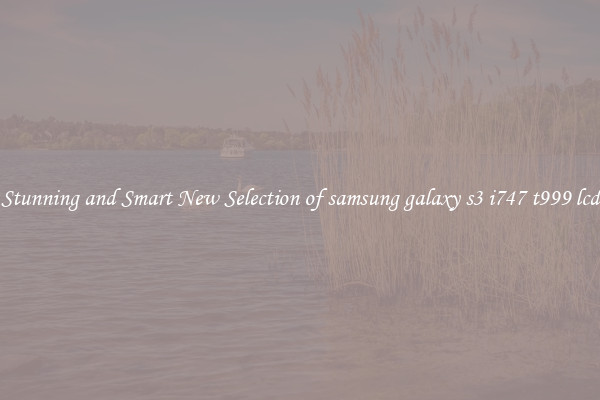 Stunning and Smart New Selection of samsung galaxy s3 i747 t999 lcd