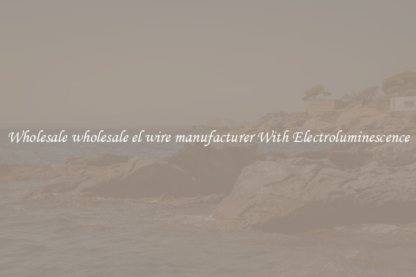 Wholesale wholesale el wire manufacturer With Electroluminescence