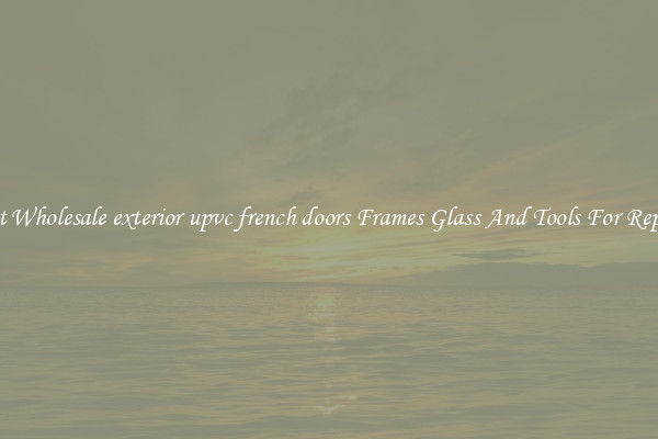 Get Wholesale exterior upvc french doors Frames Glass And Tools For Repair