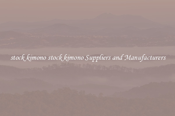 stock kimono stock kimono Suppliers and Manufacturers