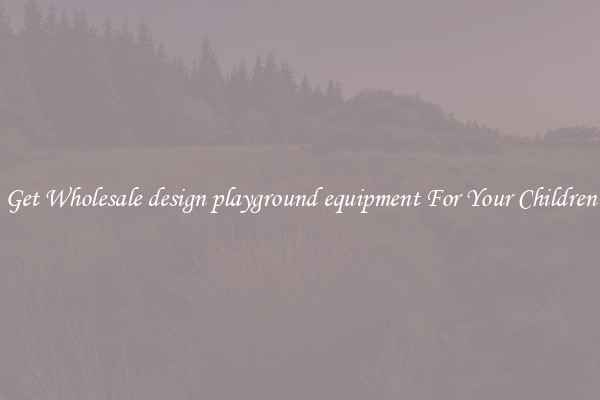 Get Wholesale design playground equipment For Your Children
