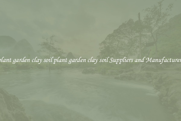plant garden clay soil plant garden clay soil Suppliers and Manufacturers