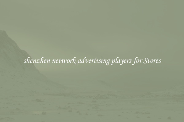 shenzhen network advertising players for Stores