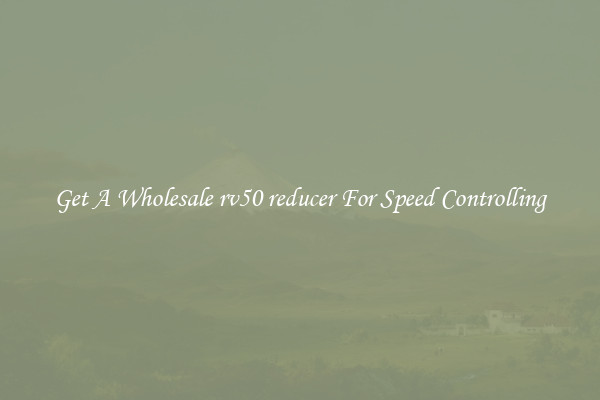 Get A Wholesale rv50 reducer For Speed Controlling