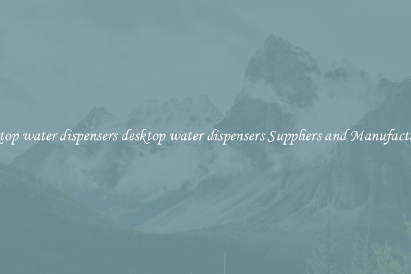 desktop water dispensers desktop water dispensers Suppliers and Manufacturers
