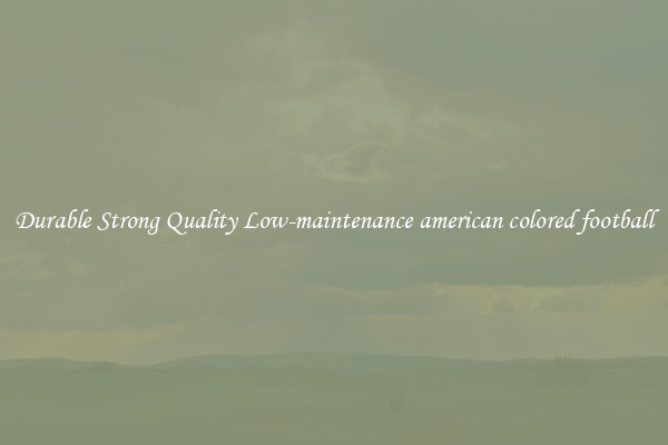Durable Strong Quality Low-maintenance american colored football