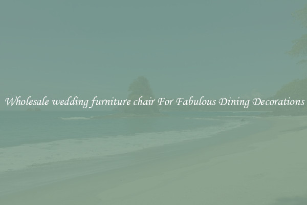 Wholesale wedding furniture chair For Fabulous Dining Decorations