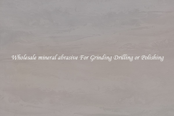 Wholesale mineral abrasive For Grinding Drilling or Polishing