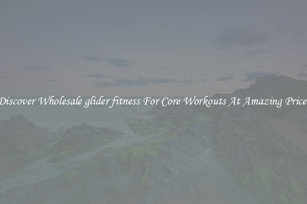 Discover Wholesale glider fitness For Core Workouts At Amazing Prices