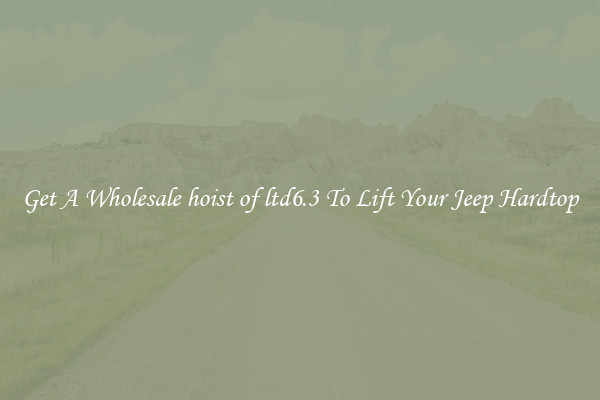 Get A Wholesale hoist of ltd6.3 To Lift Your Jeep Hardtop