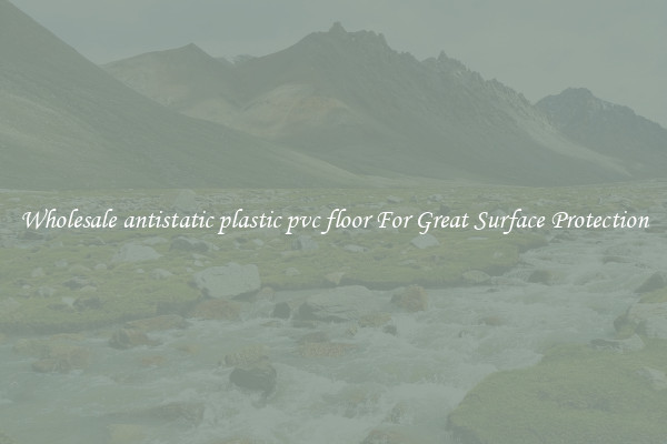 Wholesale antistatic plastic pvc floor For Great Surface Protection