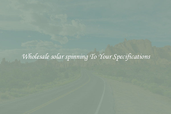 Wholesale solar spinning To Your Specifications