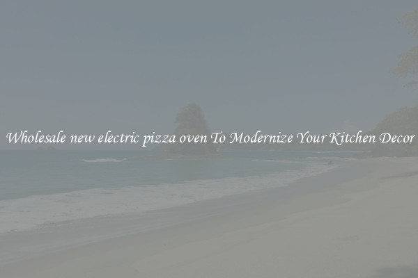 Wholesale new electric pizza oven To Modernize Your Kitchen Decor