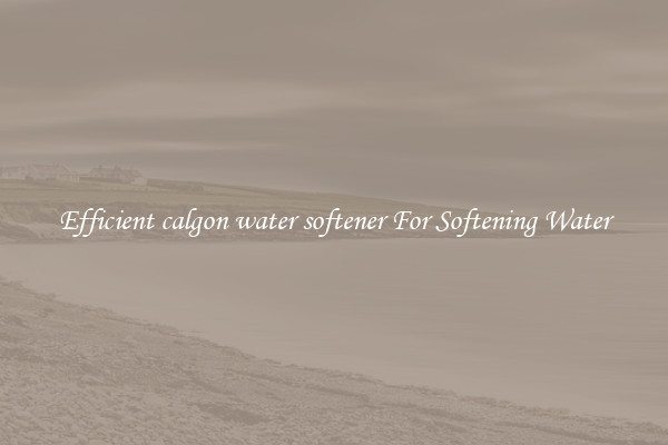 Efficient calgon water softener For Softening Water