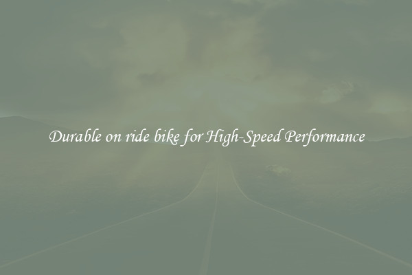 Durable on ride bike for High-Speed Performance