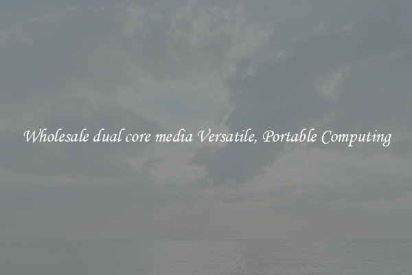 Wholesale dual core media Versatile, Portable Computing