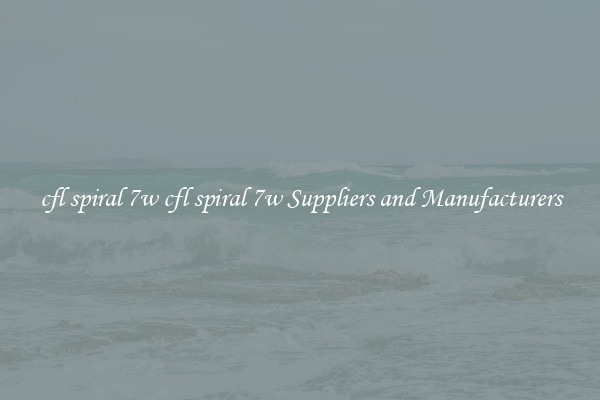 cfl spiral 7w cfl spiral 7w Suppliers and Manufacturers