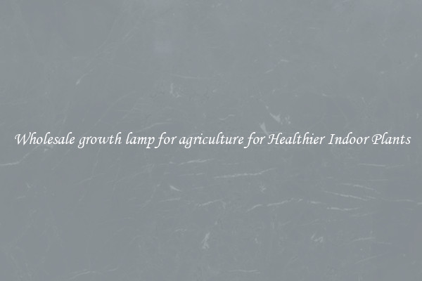 Wholesale growth lamp for agriculture for Healthier Indoor Plants
