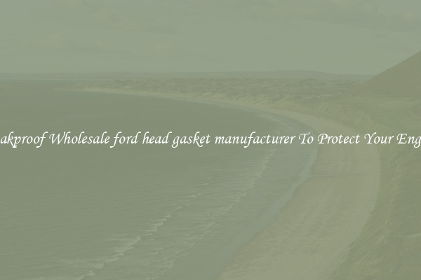 Leakproof Wholesale ford head gasket manufacturer To Protect Your Engine