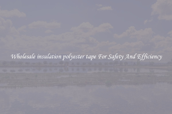 Wholesale insulation polyester tape For Safety And Efficiency